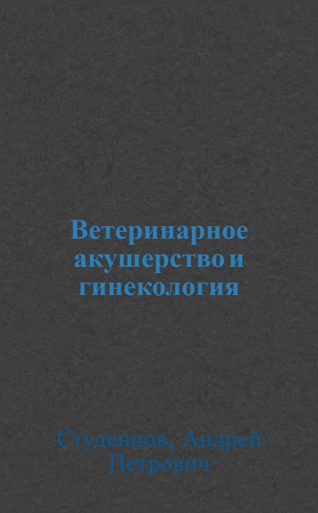 Ветеринарное акушерство и гинекология : Для вет. ин-тов и фак.