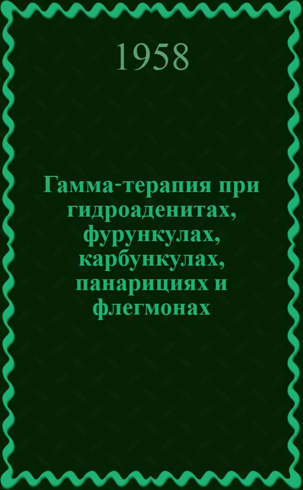 Гамма-терапия при гидроаденитах, фурункулах, карбункулах, панарициях и флегмонах : Автореферат дис. на соискание учен. степени кандидата мед. наук