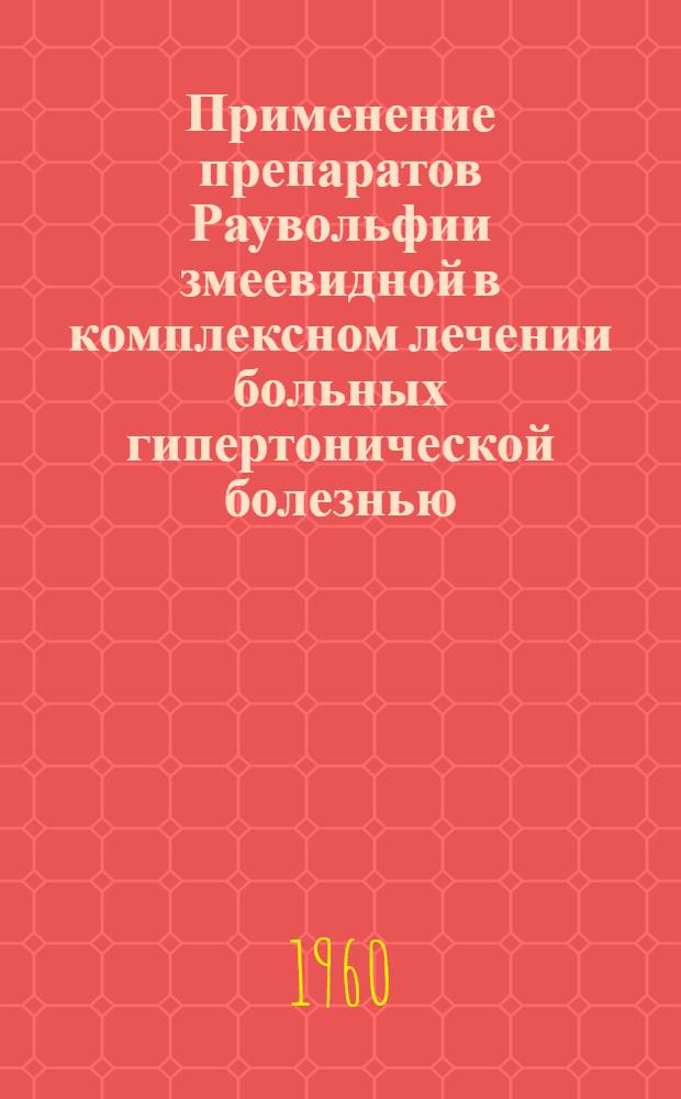 Применение препаратов Раувольфии змеевидной в комплексном лечении больных гипертонической болезнью : Автореферат дис. на соискание учен. степени кандидата мед. наук