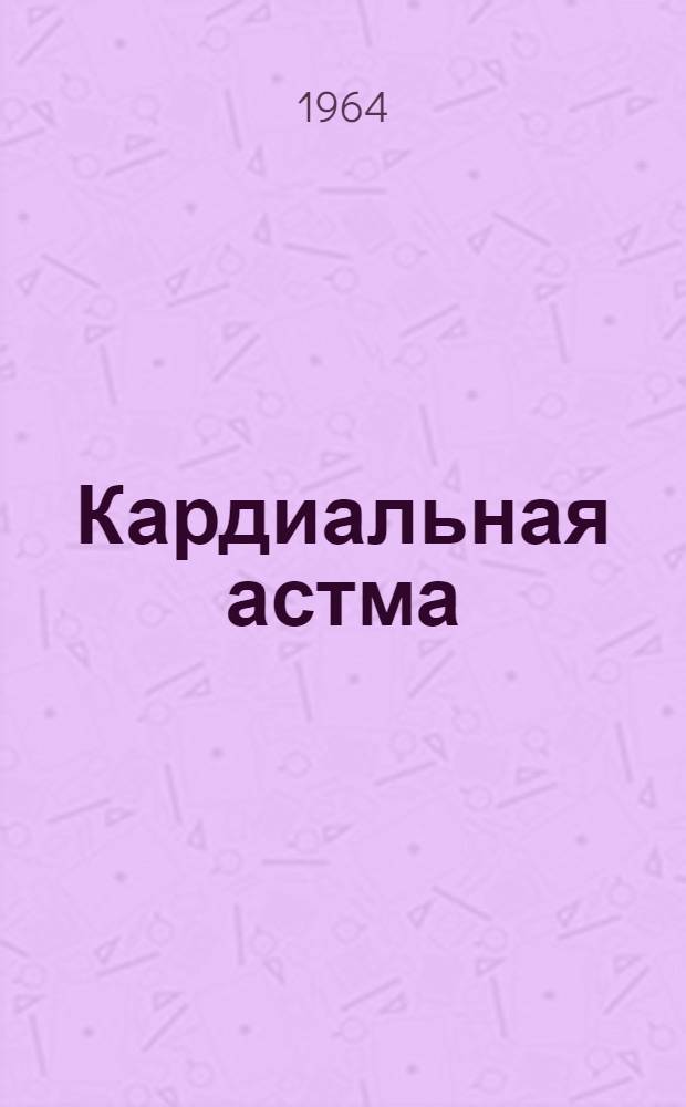 Кардиальная астма : (Вопросы клиники, патогенеза, лечения) : Автореферат дис. на соискание учен. степени доктора мед. наук