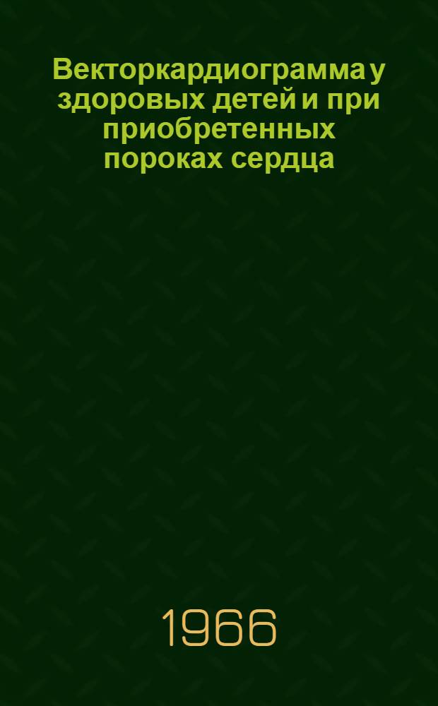 Векторкардиограмма у здоровых детей и при приобретенных пороках сердца : Автореферат дис. на соискание учен. степени канд. мед. наук