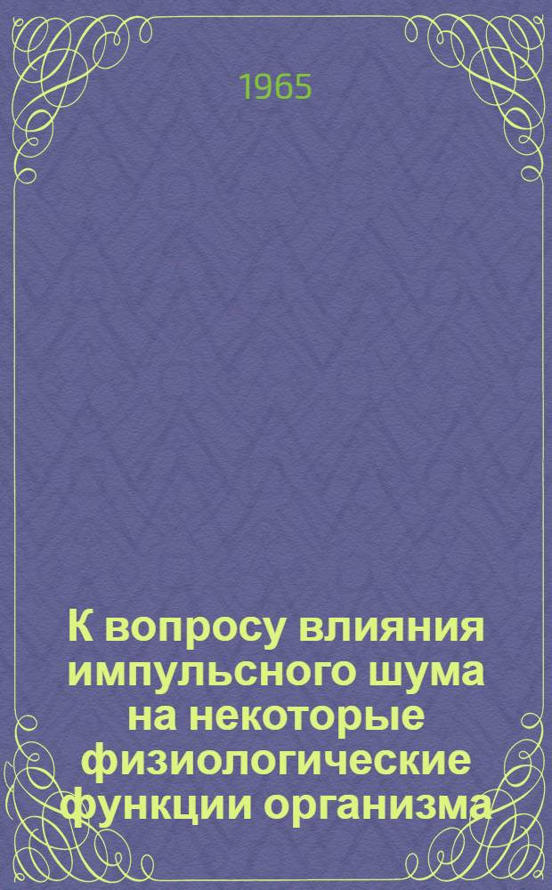 К вопросу влияния импульсного шума на некоторые физиологические функции организма : Автореферат дис. на соискание учен. степени кандидата мед. наук