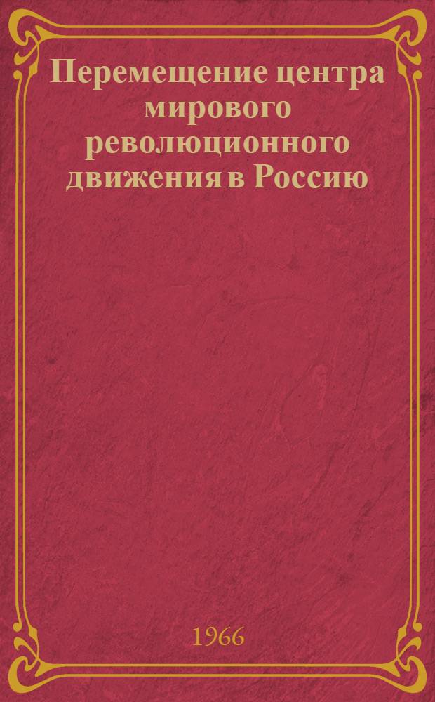 Перемещение центра мирового революционного движения в Россию : (К 60-летию первой рус. революции)