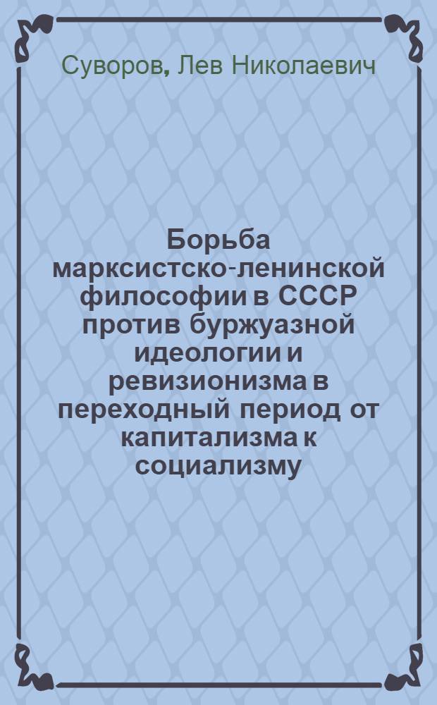 Борьба марксистско-ленинской философии в СССР против буржуазной идеологии и ревизионизма в переходный период от капитализма к социализму