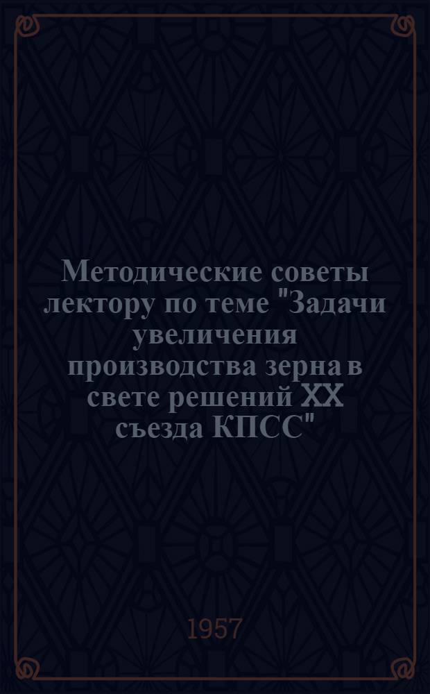 Методические советы лектору по теме "Задачи увеличения производства зерна в свете решений XX съезда КПСС"