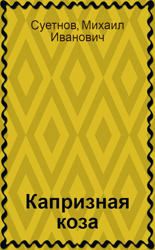 Капризная коза; Как лиса по шерсть ходила; Старик и медведь: Сказки: Для дошкольного возраста / Ил.: С.М. Закржевская