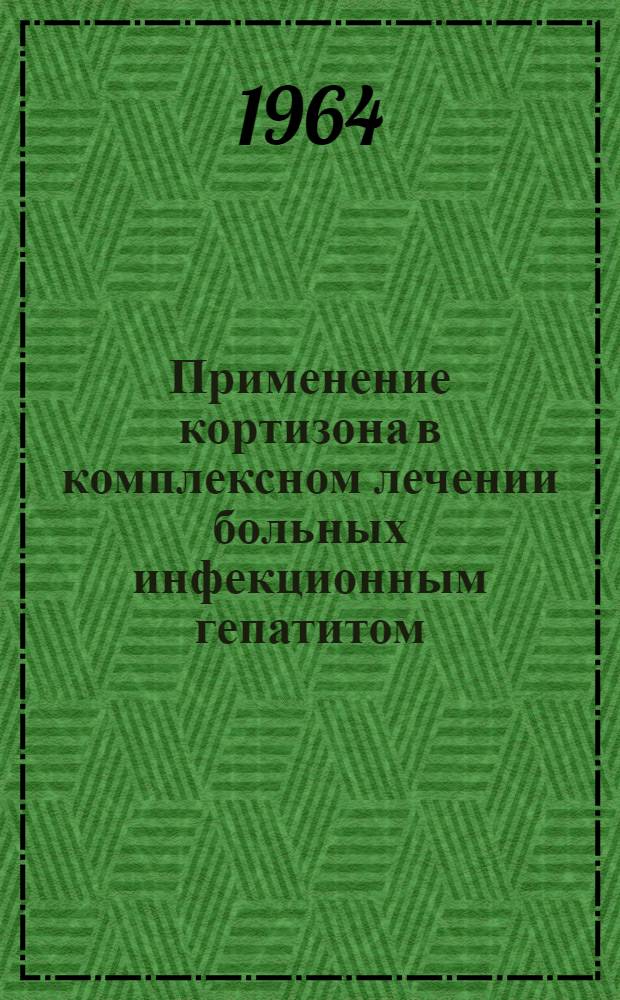 Применение кортизона в комплексном лечении больных инфекционным гепатитом (болезнью Боткина) : Автореферат дис. на соискание учен. степени кандидата мед. наук