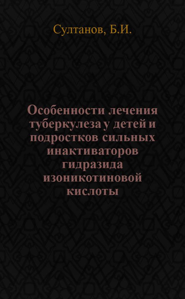 Особенности лечения туберкулеза у детей и подростков сильных инактиваторов гидразида изоникотиновой кислоты : Автореферат дис. на соискание учен. степени канд. мед. наук