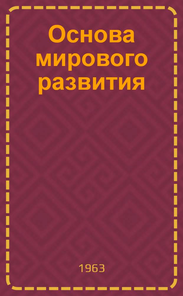 Основа мирового развития : (Цифры и факты об экон. соревновании двух мировых систем)