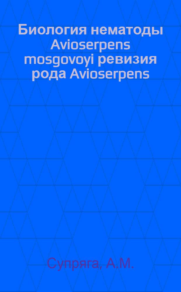 Биология нематоды Avioserpens mosgovoyi ревизия рода Avioserpens : Автореферат дис. на соискание учен. степени канд. биол. наук
