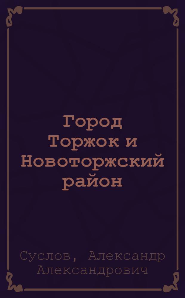 Город Торжок и Новоторжский район : (Ист.-экон. очерк)