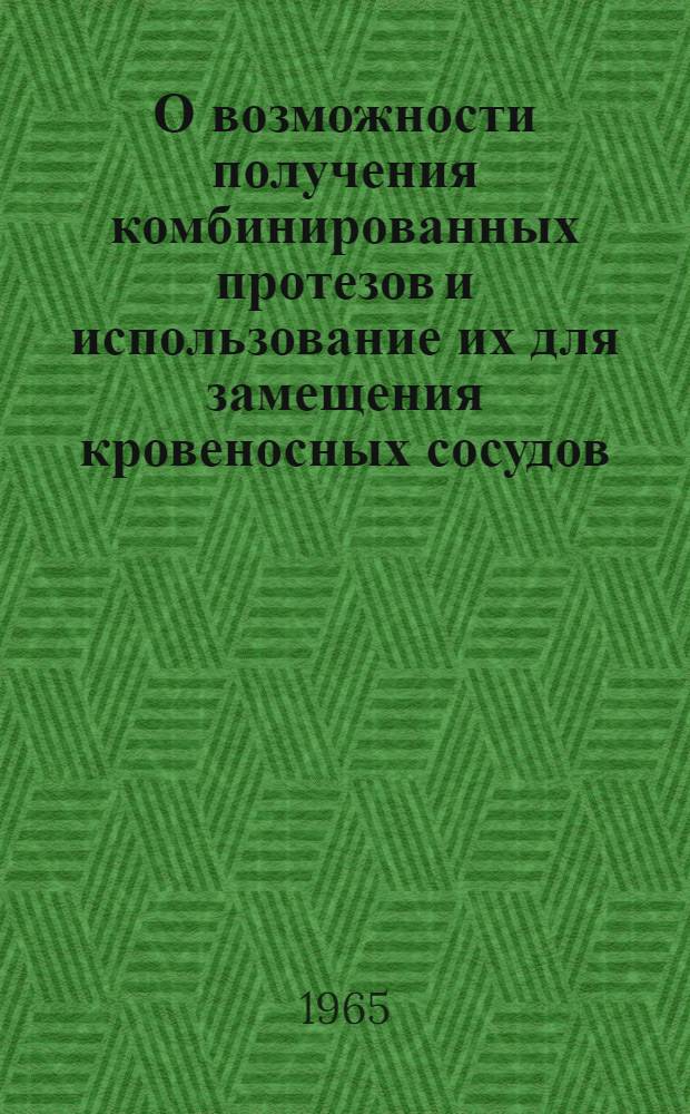 О возможности получения комбинированных протезов и использование их для замещения кровеносных сосудов : (Эксперим. исследование) : Автореферат дис. на соискание учен. степени кандидата мед. наук