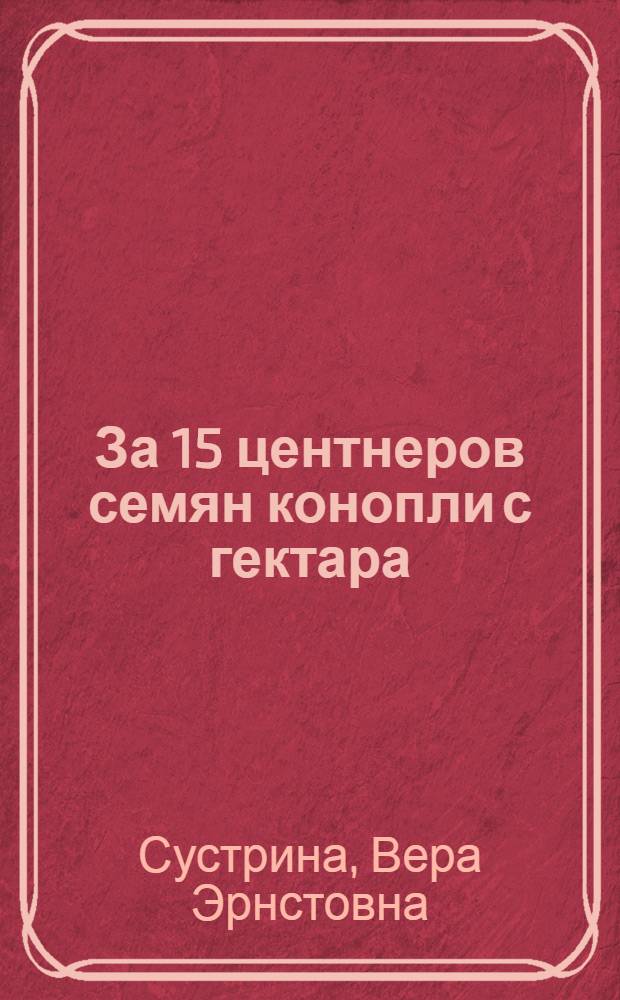 За 15 центнеров семян конопли с гектара : Опыт Больше-Вьясского и Лунинского районов