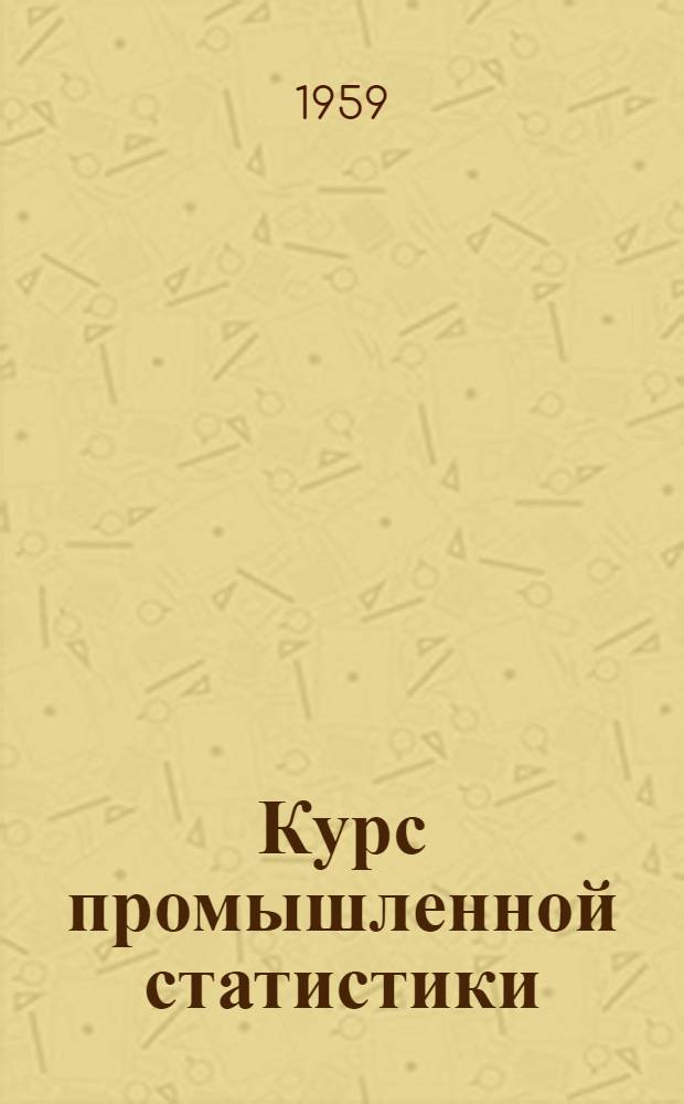 Курс промышленной статистики : Учеб. пособие для экон. вузов и фак.