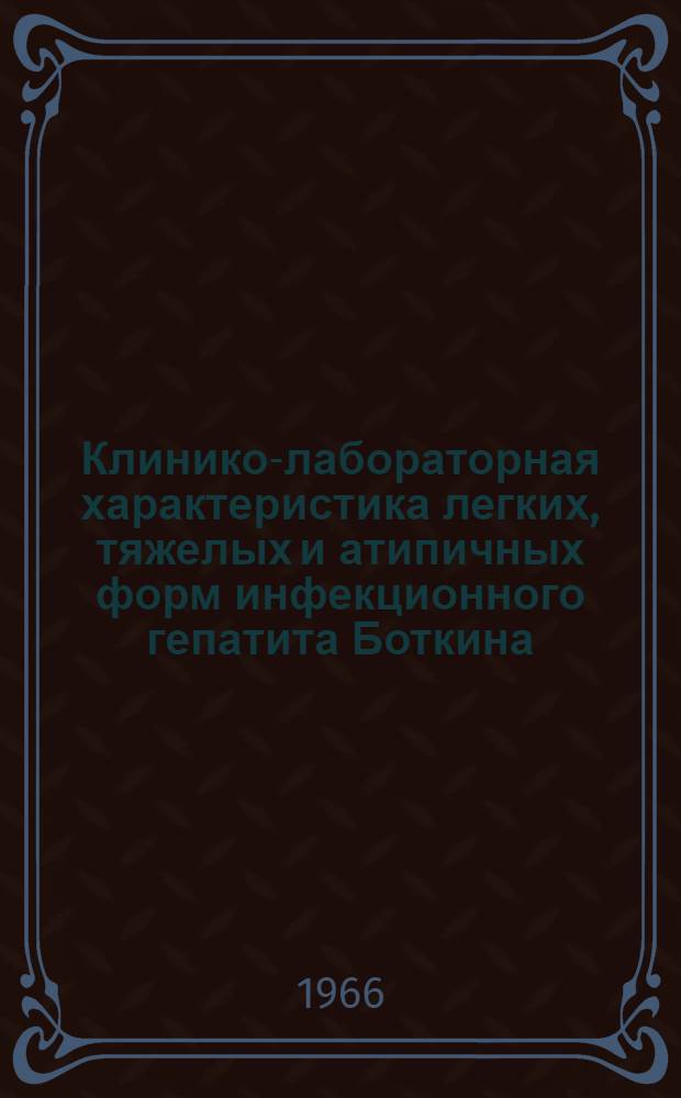 Клинико-лабораторная характеристика легких, тяжелых и атипичных форм инфекционного гепатита Боткина : Автореферат дис. на соискание учен. степени д-ра мед. наук
