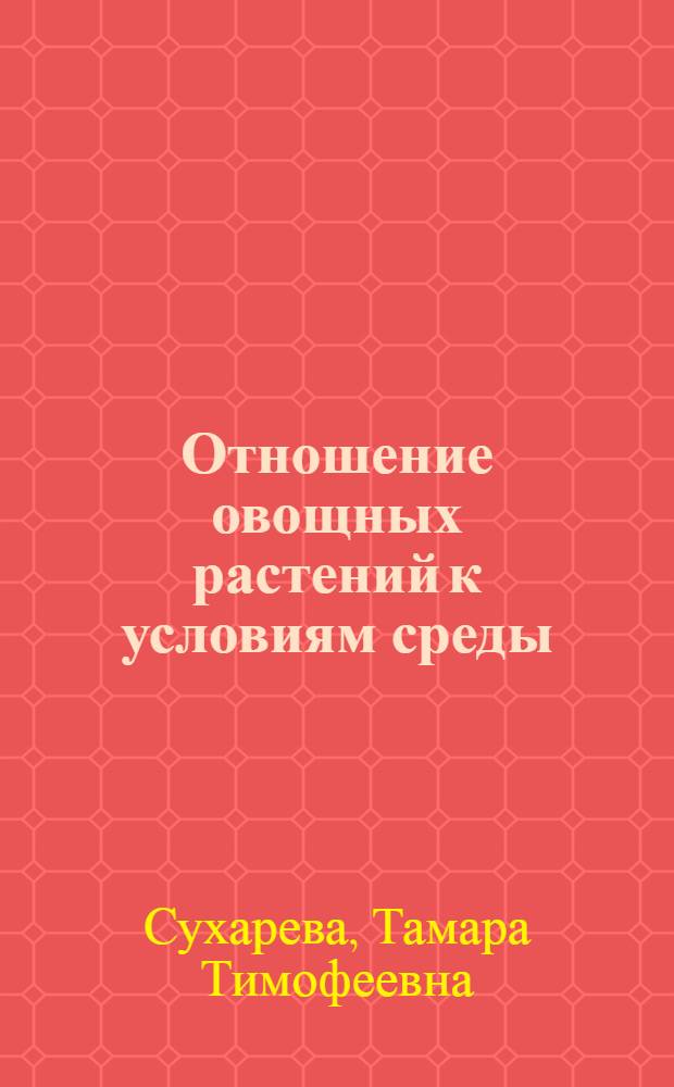 Отношение овощных растений к условиям среды : Лекция для студентов-заочников агр. фак