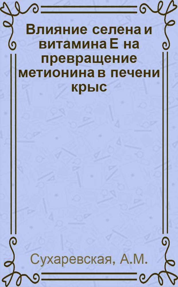 Влияние селена и витамина Е на превращение метионина в печени крыс : Автореферат дис. на соискание учен. степени канд. биол. наук : (093)