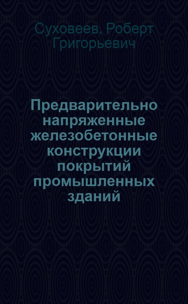 Предварительно напряженные железобетонные конструкции покрытий промышленных зданий