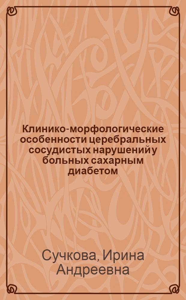 Клинико-морфологические особенности церебральных сосудистых нарушений у больных сахарным диабетом : Автореферат дис. на соискание учен. степени канд. мед. наук