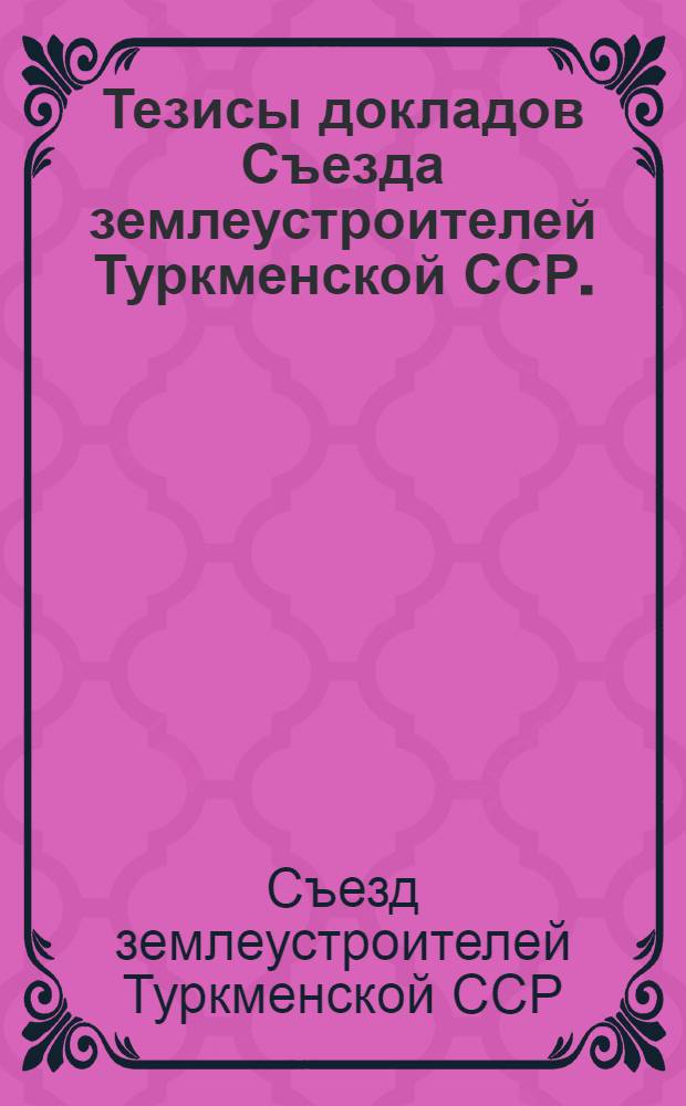 Тезисы докладов Съезда землеустроителей Туркменской ССР. (Октябрь 1968 г.)