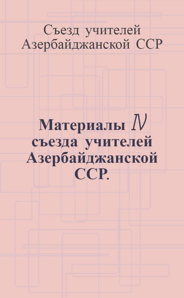 Материалы IV съезда учителей Азербайджанской ССР. (12-16 ноября 1960 г.)
