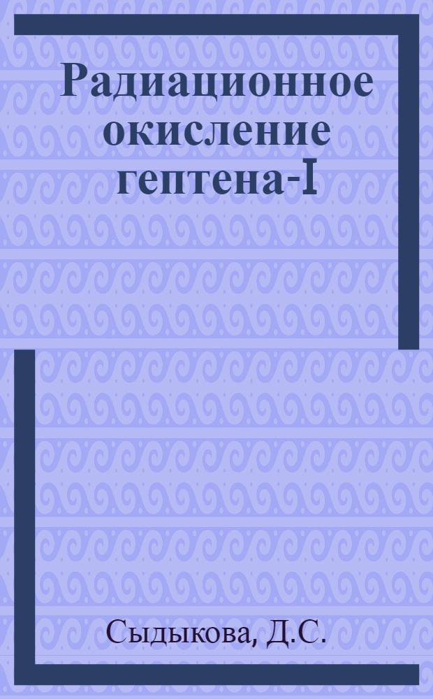 Радиационное окисление гептена-I : Автореферат дис. на соискание учен. степени канд. хим. наук