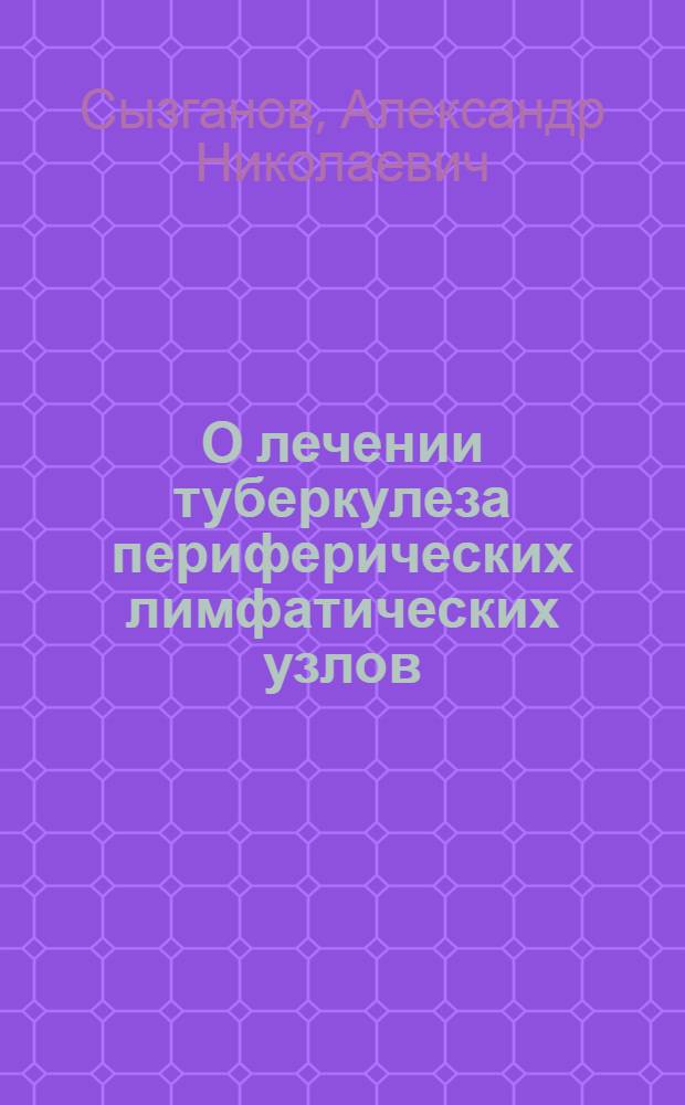 О лечении туберкулеза периферических лимфатических узлов : (Метод. письмо)