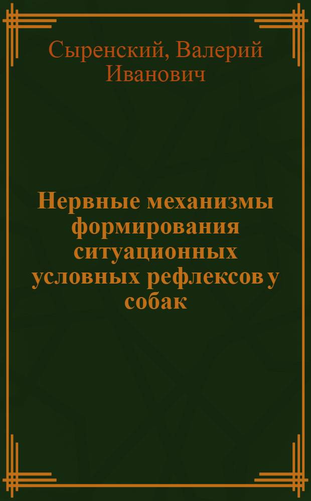Нервные механизмы формирования ситуационных условных рефлексов у собак : Автореферат дис. на соискание учен. степени д-ра мед. наук