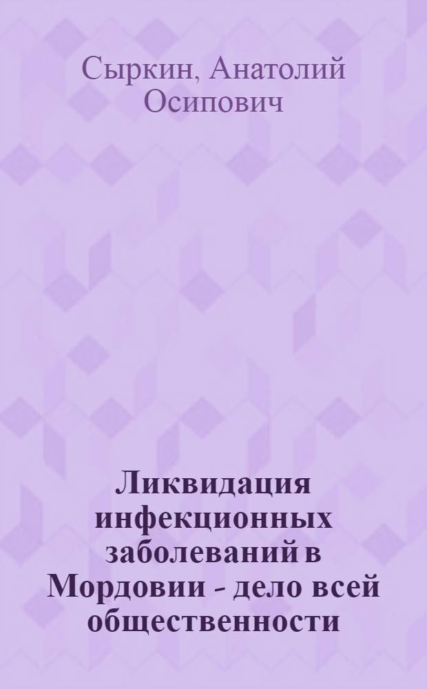 Ликвидация инфекционных заболеваний в Мордовии - дело всей общественности : (В помощь сан. активисту)