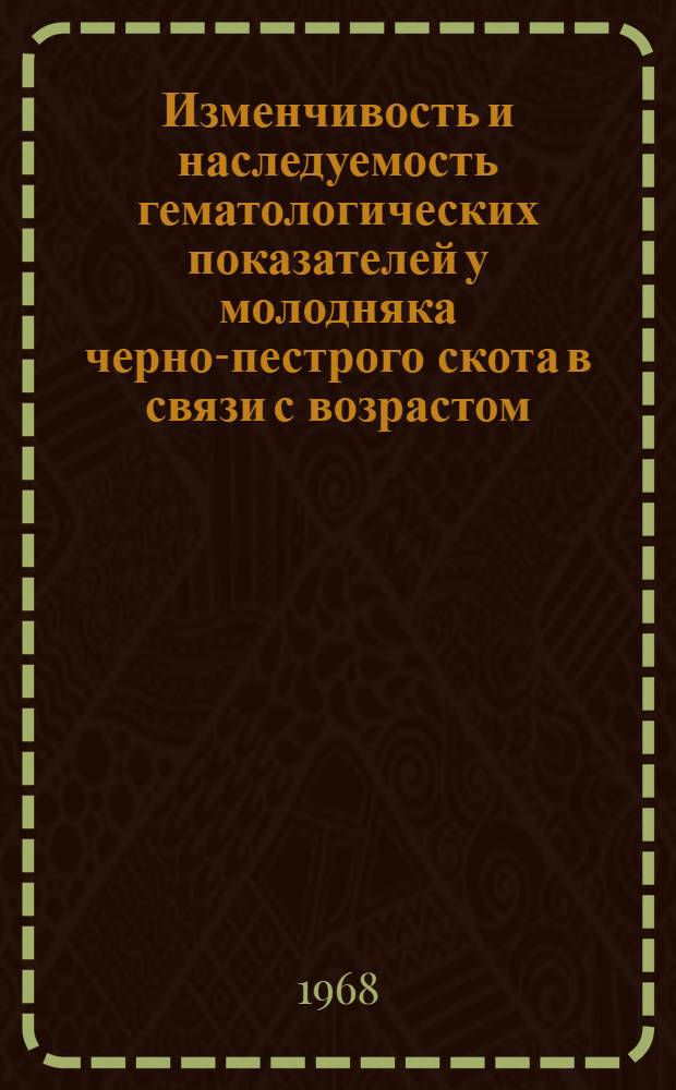 Изменчивость и наследуемость гематологических показателей у молодняка черно-пестрого скота в связи с возрастом, скороспелостью и мясными качествами : Автореферат дис. на соискание учен. степени канд. биол. наук : (103)