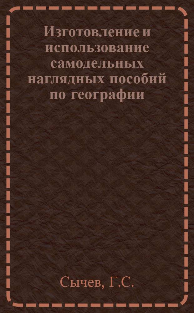 Изготовление и использование самодельных наглядных пособий по географии : (Метод. пособие для учителей географии)