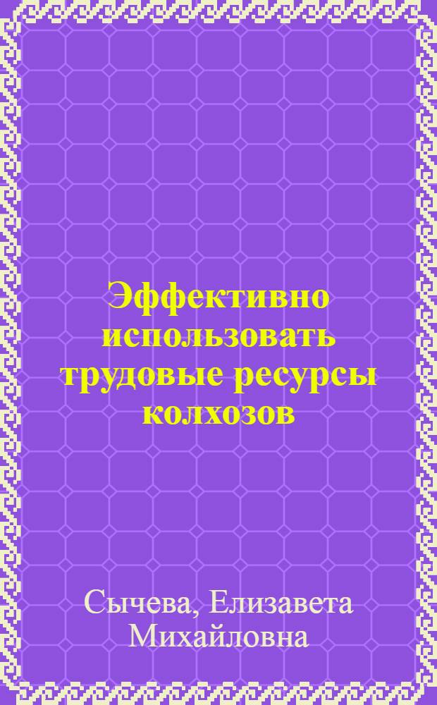 Эффективно использовать трудовые ресурсы колхозов