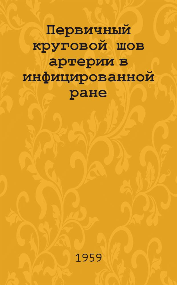 Первичный круговой шов артерии в инфицированной ране : Эксперим. исследование : Автореферат дис. на соискание учен. степени кандидата мед. наук