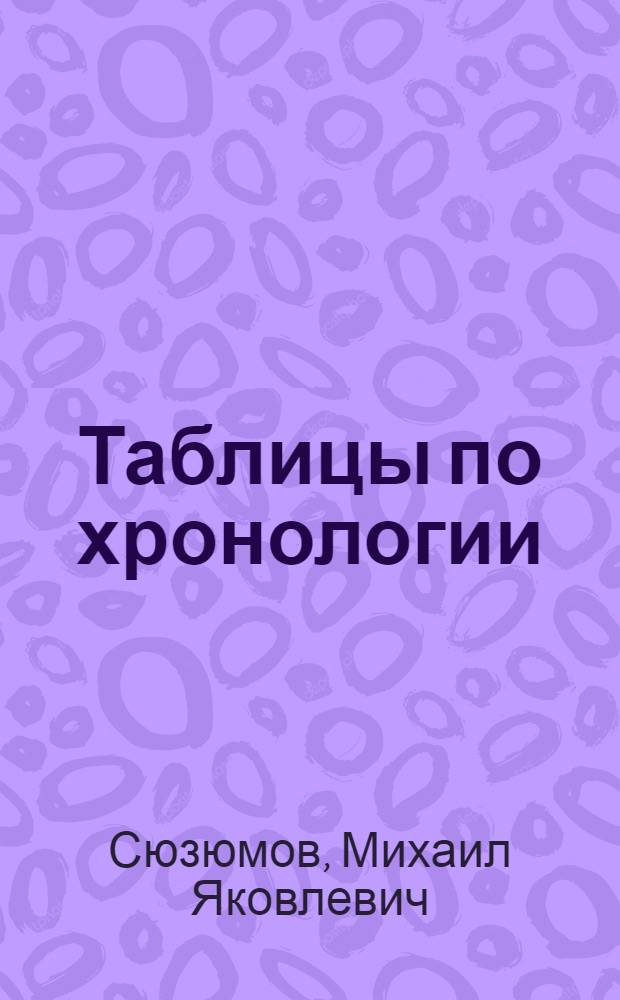 Таблицы по хронологии : (Пособие к спец. курсу "Техн. хронология")