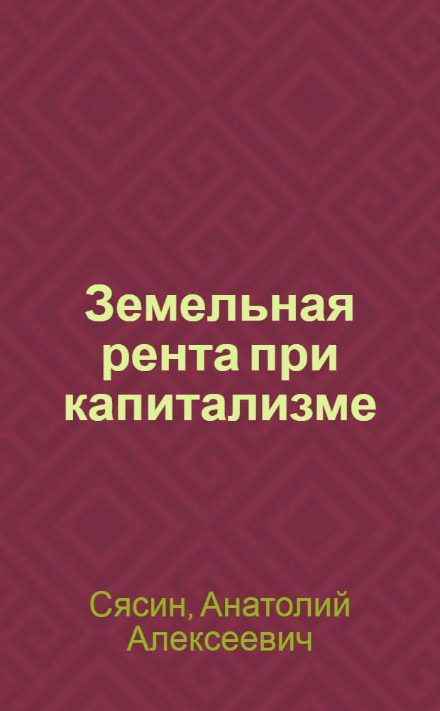 Земельная рента при капитализме : Учеб. пособие