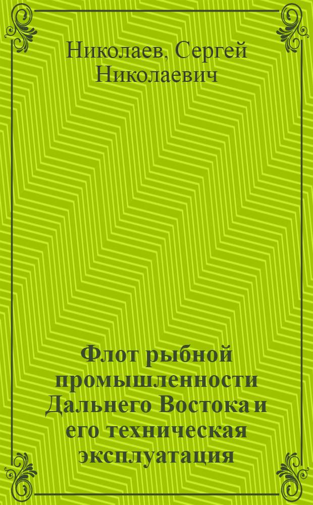 Флот рыбной промышленности Дальнего Востока и его техническая эксплуатация : Материалы 1-й Конференции по техн. эксплуатации флота Дальрыбы : Обзор