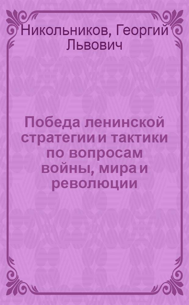 Победа ленинской стратегии и тактики по вопросам войны, мира и революции