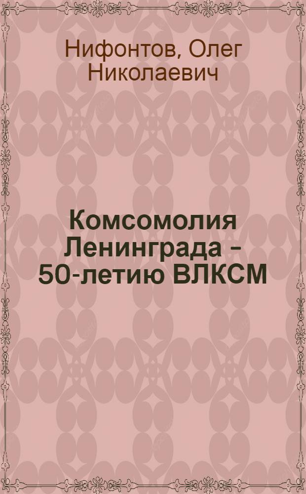 Комсомолия Ленинграда - 50-летию ВЛКСМ