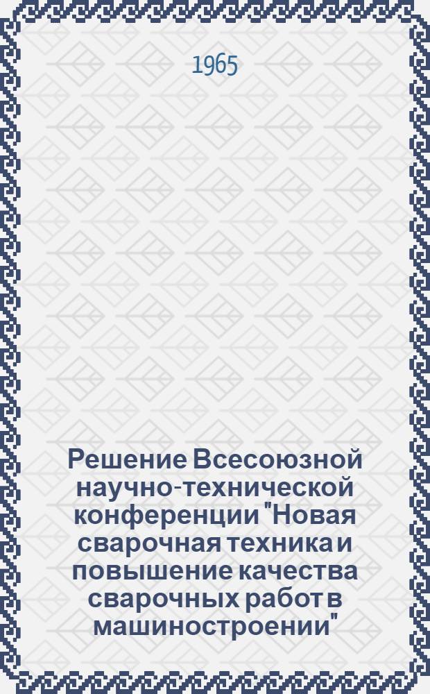Решение Всесоюзной научно-технической конференции "Новая сварочная техника и повышение качества сварочных работ в машиностроении". (18-20 ноября 1965 г.)