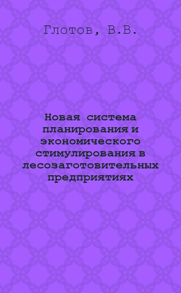 Новая система планирования и экономического стимулирования в лесозаготовительных предприятиях