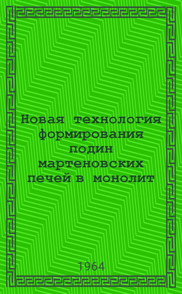 Новая технология формирования подин мартеновских печей в монолит : (Материалы совещания). 16-18 мая 1963 г. Серов