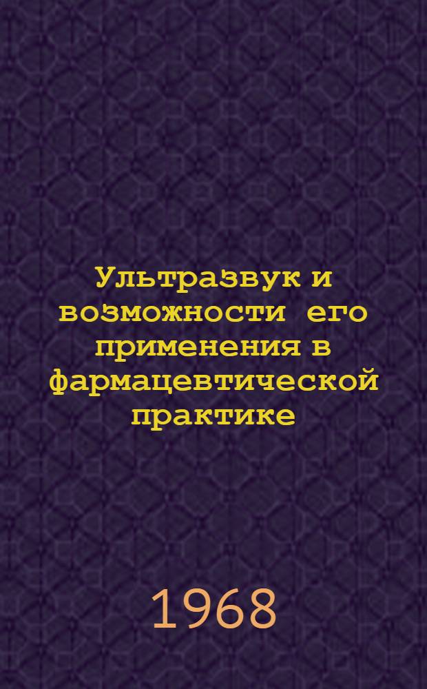 Ультразвук и возможности его применения в фармацевтической практике : Учеб. пособие по технологии галеновых препаратов и лекарств. форм заводского производства для студентов-заочников