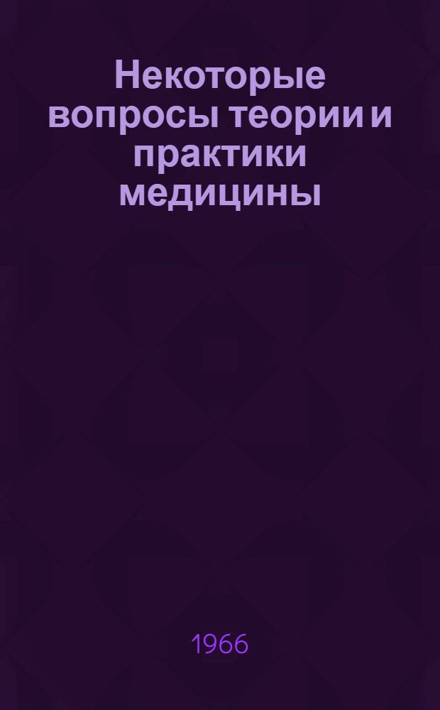 Некоторые вопросы теории и практики медицины : Сборник статей