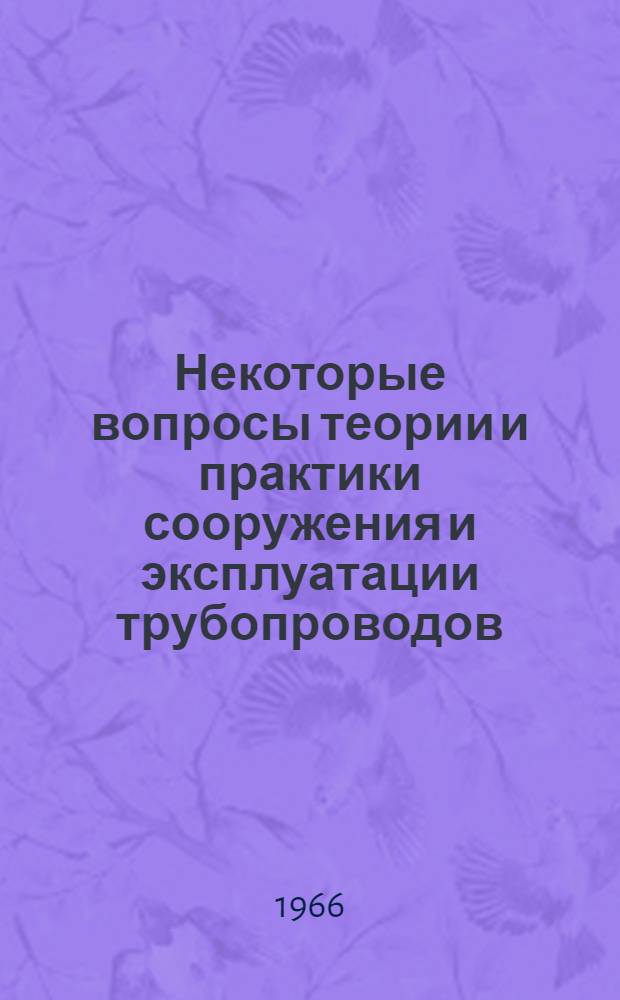 Некоторые вопросы теории и практики сооружения и эксплуатации трубопроводов