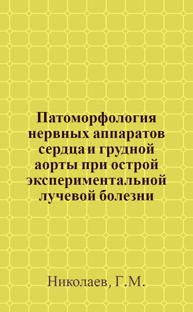 Патоморфология нервных аппаратов сердца и грудной аорты при острой экспериментальной лучевой болезни : Автореферат дис. на соискание ученой степени кандидата медицинских наук