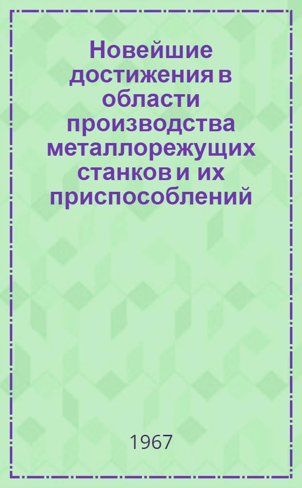 Новейшие достижения в области производства металлорежущих станков и их приспособлений : (Аннот. библиогр. указатель литературы)