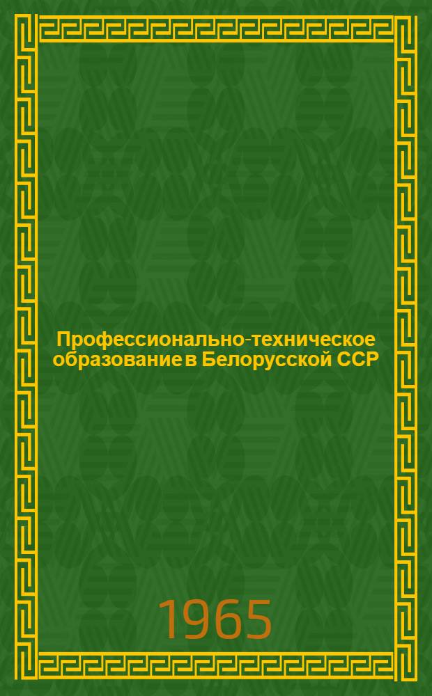 Профессионально-техническое образование в Белорусской ССР : Материал для бесед и докладов к 25-летию гос. системы профтехобразования