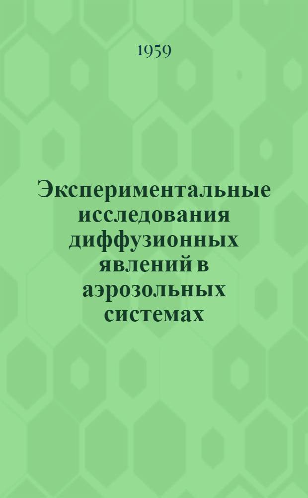 Экспериментальные исследования диффузионных явлений в аэрозольных системах : Автореферат дис., представленной на соискание ученой степени доктора химических наук