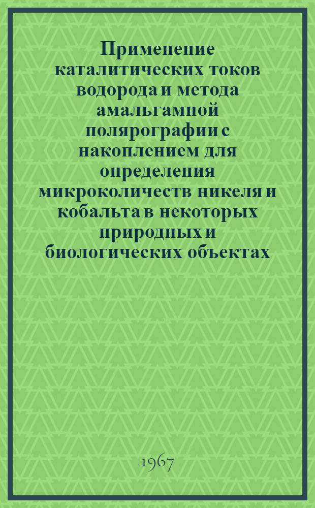 Применение каталитических токов водорода и метода амальгамной полярографии с накоплением для определения микроколичеств никеля и кобальта в некоторых природных и биологических объектах : Автореферат дис. на соискание ученой степени кандидата химических наук