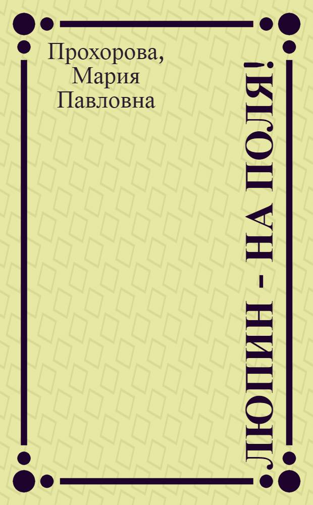 Люпин - на поля! : Из опыта выращивания и использования люпина в колхозах Кировского района